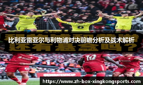 比利亚雷亚尔与利物浦对决前瞻分析及战术解析