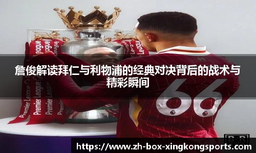 詹俊解读拜仁与利物浦的经典对决背后的战术与精彩瞬间