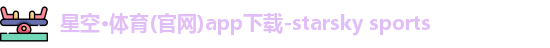 星空·体育(官网)app下载-starsky sports
